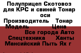 Полуприцеп Скотовоз для КРС и свиней Тонар 9887, 3 оси › Производитель ­ Тонар › Модель ­ 9 887 › Цена ­ 3 240 000 - Все города Авто » Спецтехника   . Ханты-Мансийский,Пыть-Ях г.